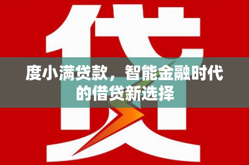 南长度小满贷款，智能金融时代的借贷新选择