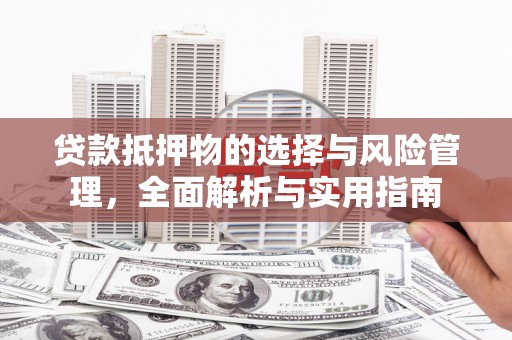 南长贷款抵押物的选择与风险管理，全面解析与实用指南