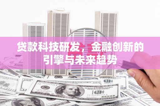 南长贷款科技研发，金融创新的引擎与未来趋势