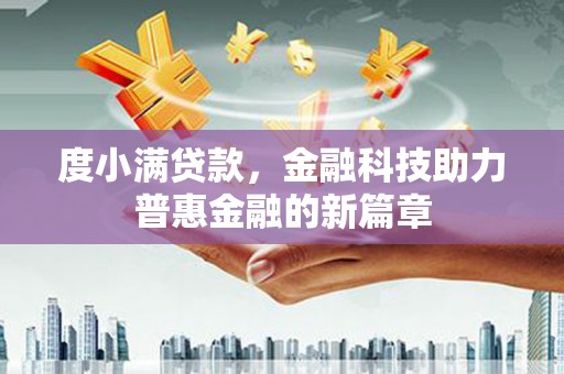 南长度小满贷款，金融科技助力普惠金融的新篇章