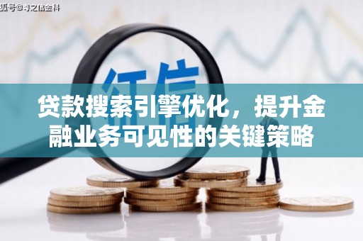 南长贷款搜索引擎优化，提升金融业务可见性的关键策略