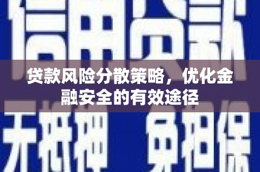 南长贷款风险分散策略，优化金融安全的有效途径