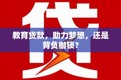 南长教育贷款，助力梦想，还是背负枷锁？