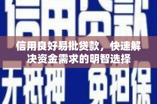 南长信用良好易批贷款，快速解决资金需求的明智选择