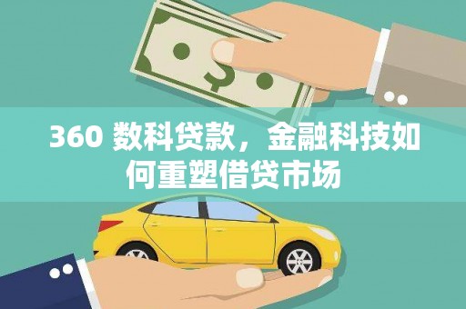 南长360 数科贷款，金融科技如何重塑借贷市场