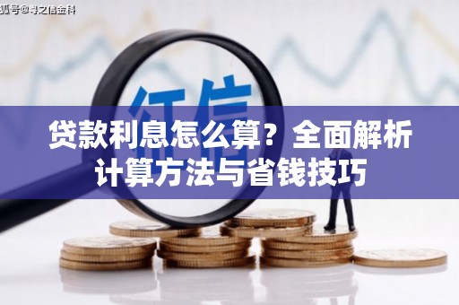 南长贷款利息怎么算？全面解析计算方法与省钱技巧