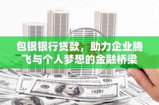 南长包银银行贷款，助力企业腾飞与个人梦想的金融桥梁