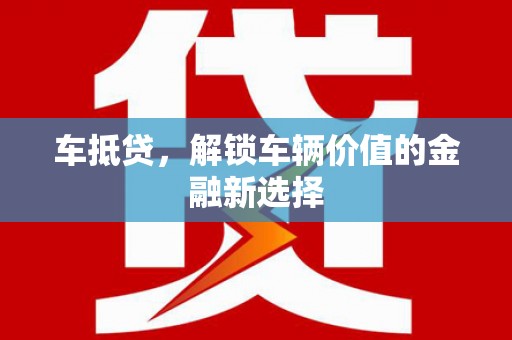 南长车抵贷，解锁车辆价值的金融新选择
