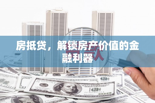 南长房抵贷，解锁房产价值的金融利器