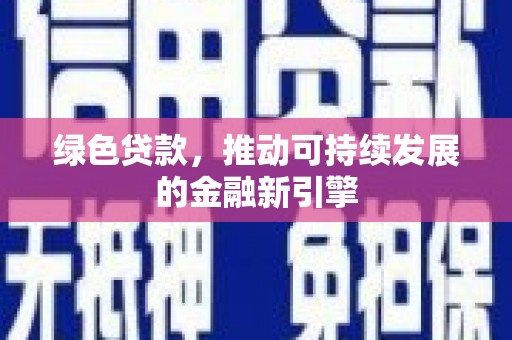 南长绿色贷款，推动可持续发展的金融新引擎