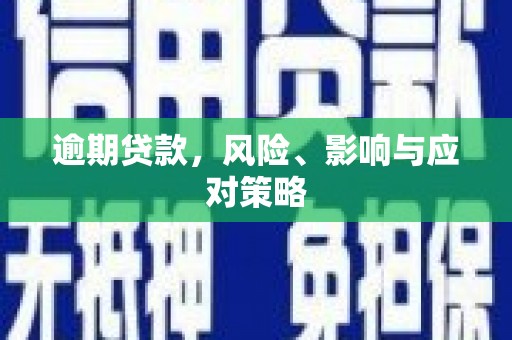 南长逾期贷款，风险、影响与应对策略