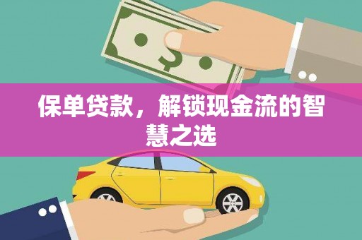 南长保单贷款，解锁现金流的智慧之选