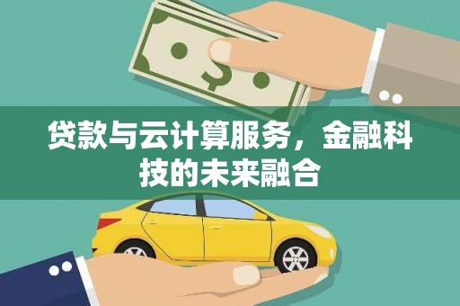 南长贷款与云计算服务，金融科技的未来融合