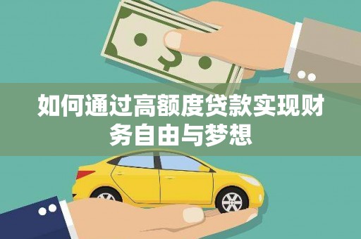 南长如何通过高额度贷款实现财务自由与梦想