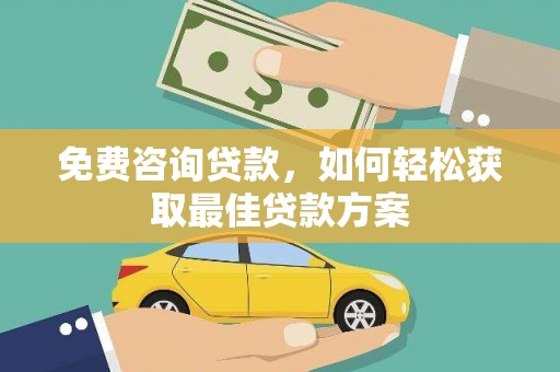 南长免费咨询贷款，如何轻松获取最佳贷款方案