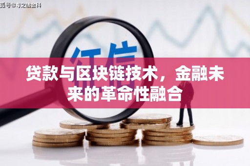南长贷款与区块链技术，金融未来的革命性融合