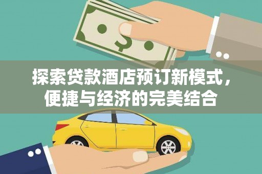 南长探索贷款酒店预订新模式，便捷与经济的完美结合