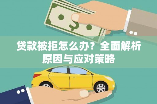 南长贷款被拒怎么办？全面解析原因与应对策略