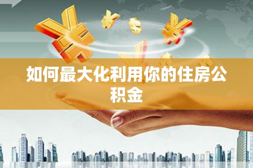 南长如何最大化利用你的住房公积金