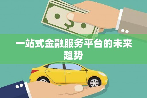 南长一站式金融服务平台的未来趋势