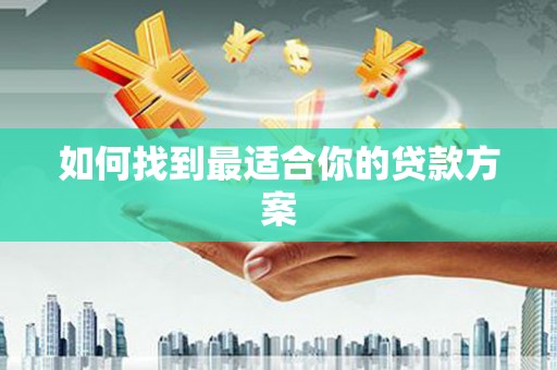 南长如何找到最适合你的贷款方案