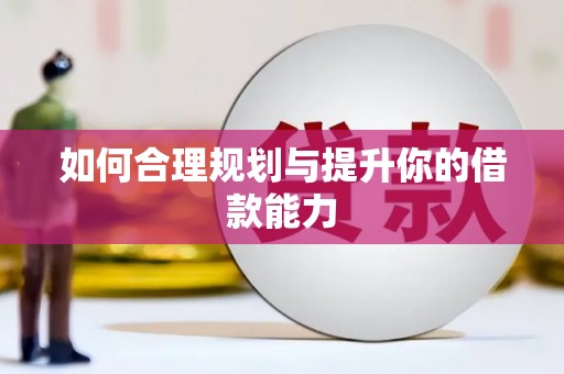 南长如何合理规划与提升你的借款能力