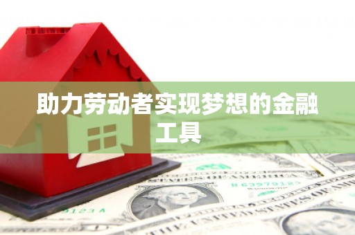 南长助力劳动者实现梦想的金融工具