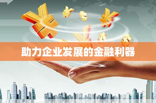 南长助力企业发展的金融利器